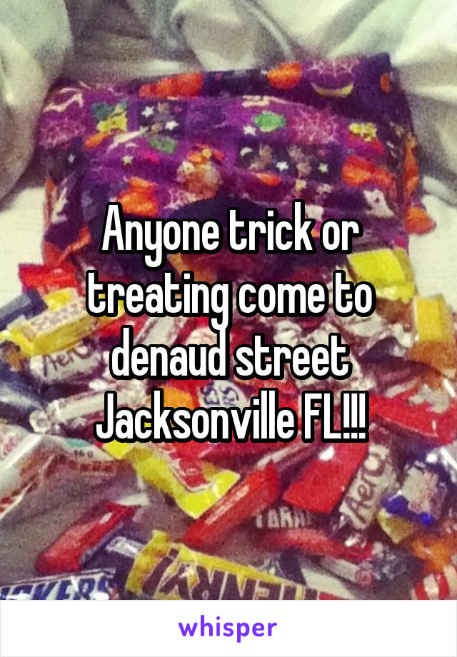 Anyone trick or treating come to denaud street Jacksonville FL!!!