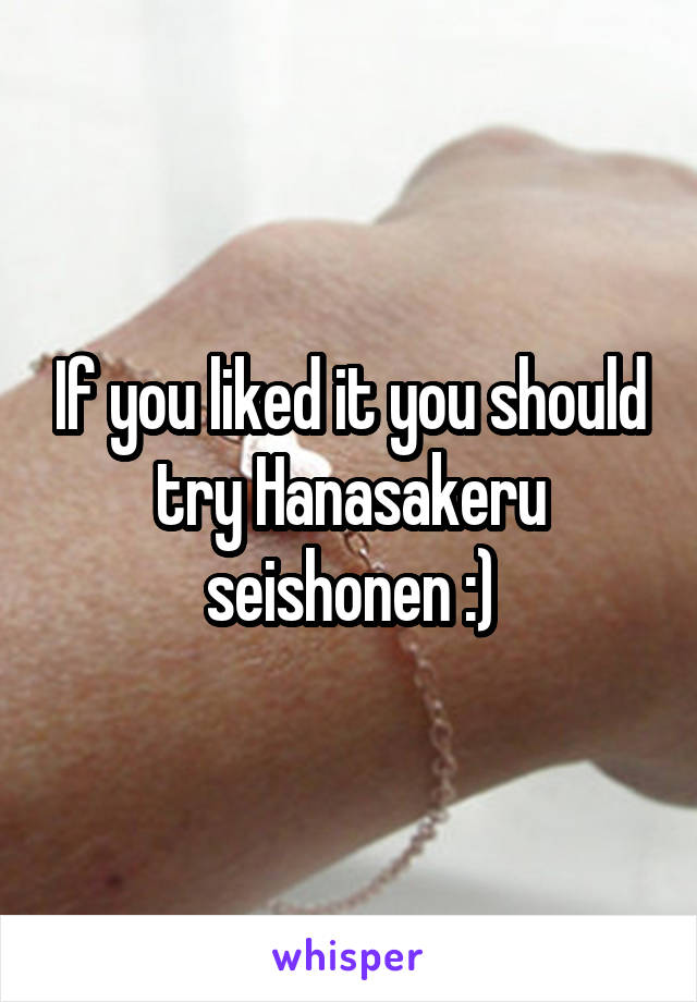 If you liked it you should try Hanasakeru seishonen :)