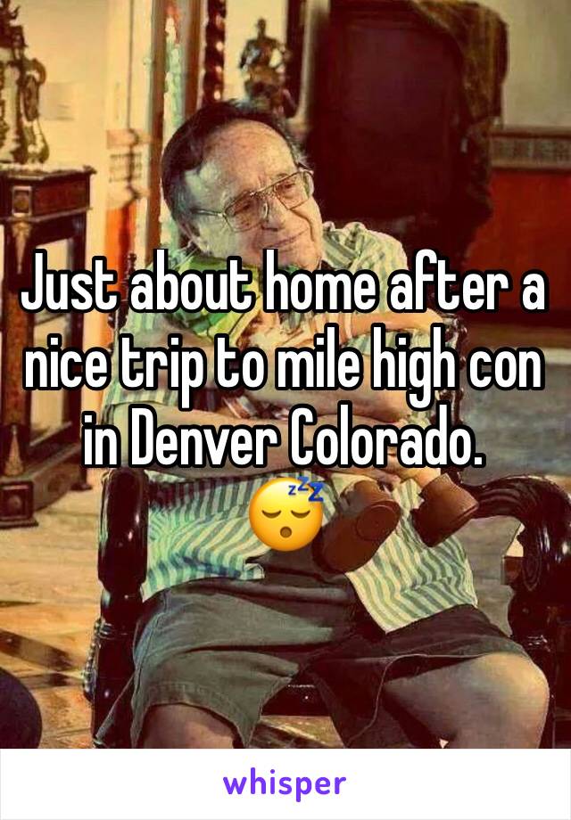 Just about home after a nice trip to mile high con in Denver Colorado. 
😴