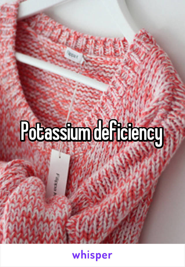 Potassium deficiency 