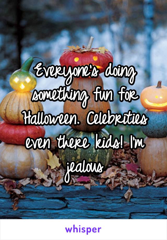 Everyone's doing something fun for Halloween. Celebrities even there kids! I'm jealous