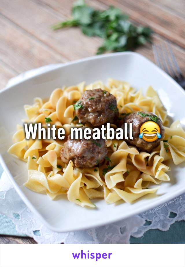 White meatball 😂