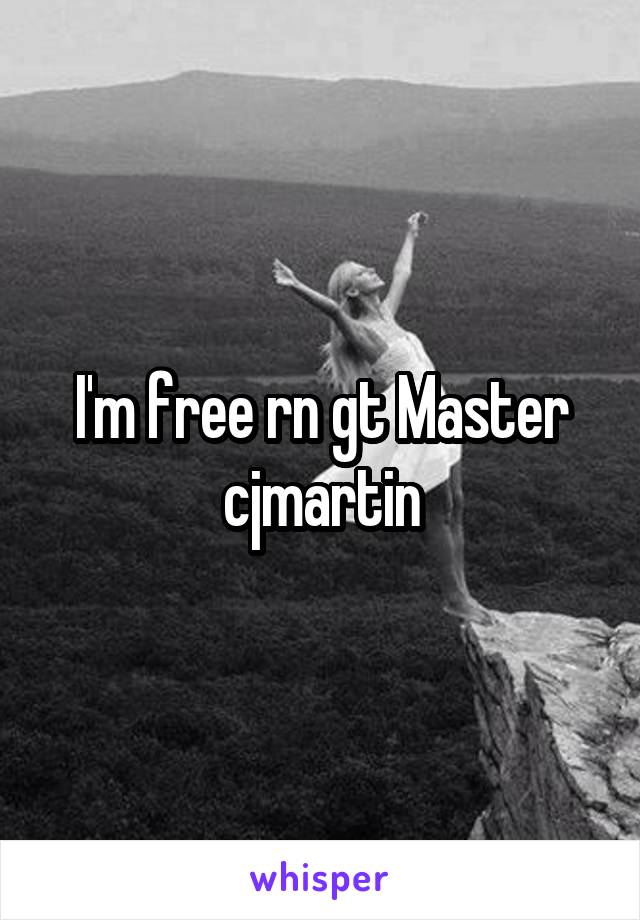 I'm free rn gt Master cjmartin