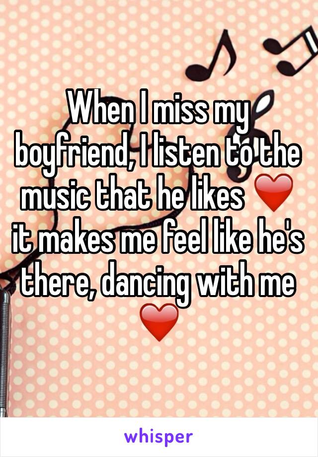 When I miss my boyfriend, I listen to the music that he likes ❤️ it makes me feel like he's there, dancing with me ❤️