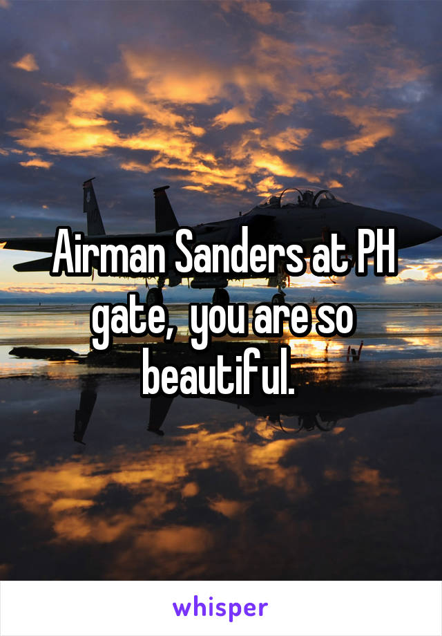 Airman Sanders at PH gate,  you are so beautiful. 