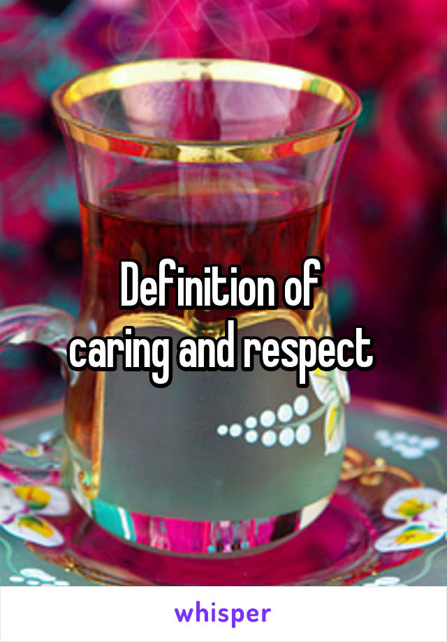 Definition of 
caring and respect 
