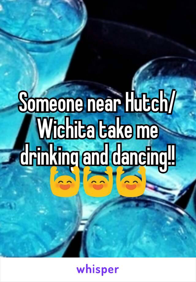 Someone near Hutch/Wichita take me drinking and dancing!!  🙌🙌🙌