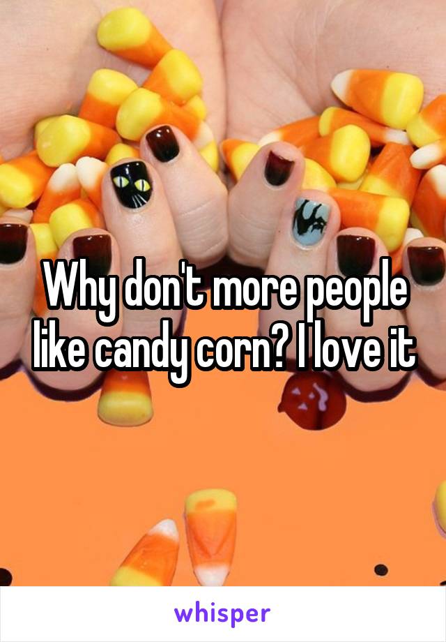 Why don't more people like candy corn? I love it