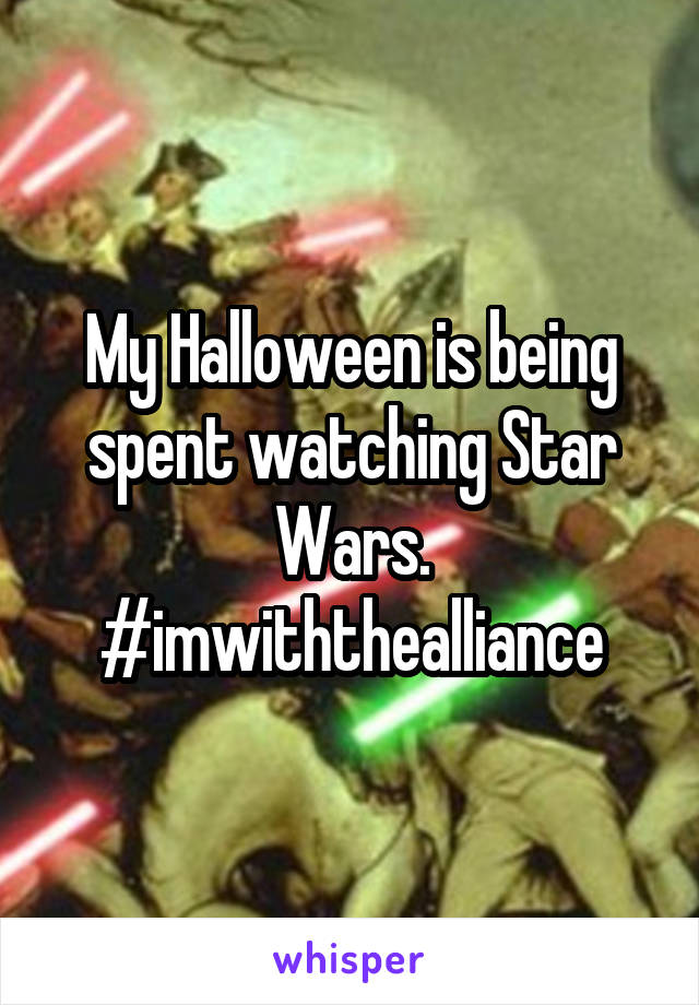 My Halloween is being spent watching Star Wars. #imwiththealliance