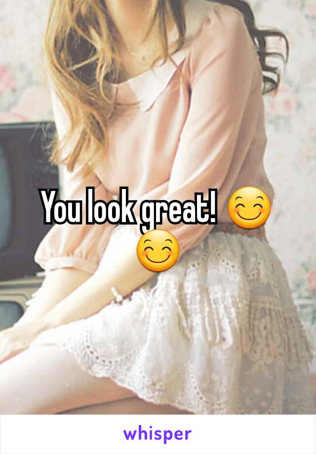 You look great! 😊😊