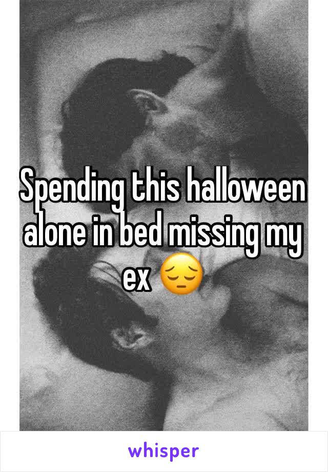 Spending this halloween alone in bed missing my ex 😔