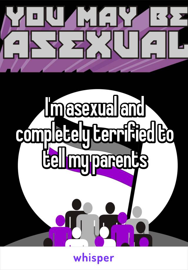 I'm asexual and completely terrified to tell my parents