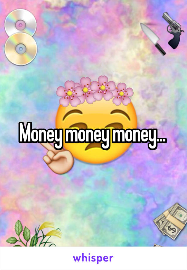 Money money money... 