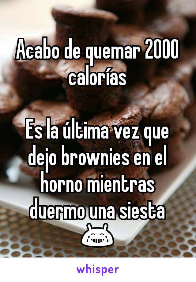 Acabo de quemar 2000 calorías

Es la última vez que dejo brownies en el horno mientras duermo una siesta 😂