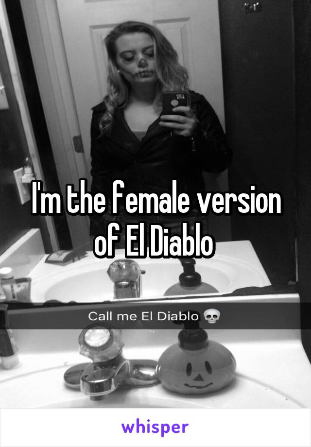 I'm the female version of El Diablo 