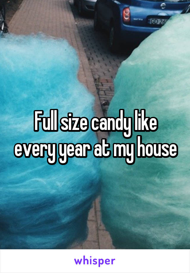 Full size candy like every year at my house