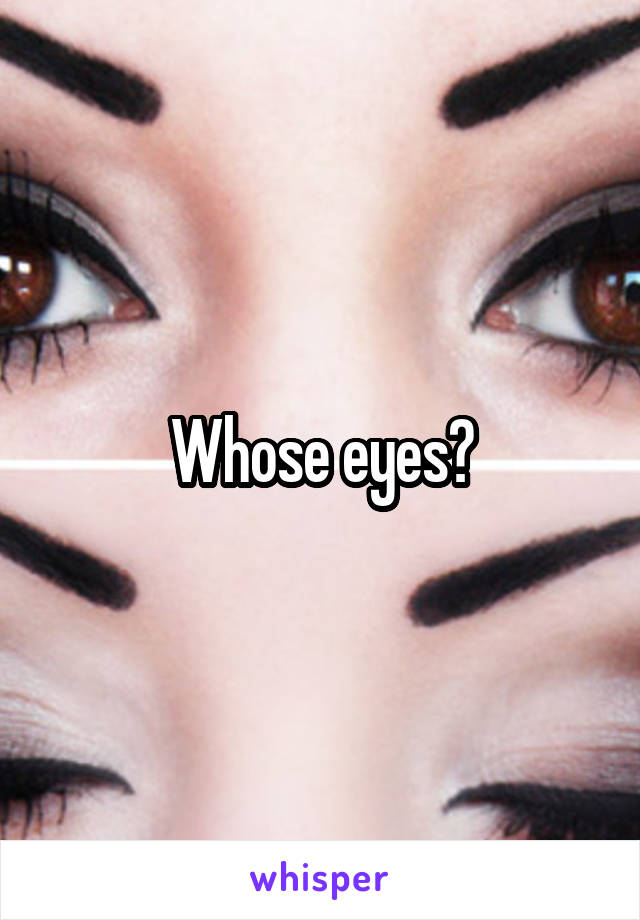 Whose eyes?