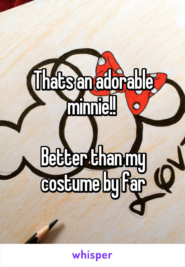 Thats an adorable minnie!! 

Better than my costume by far