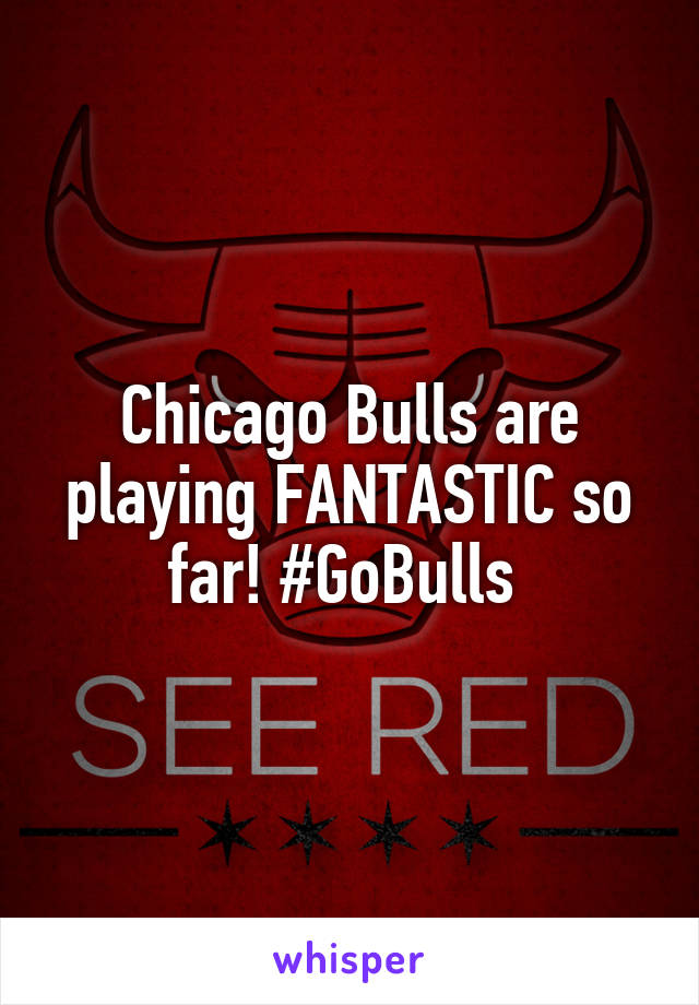 Chicago Bulls are playing FANTASTIC so far! #GoBulls 