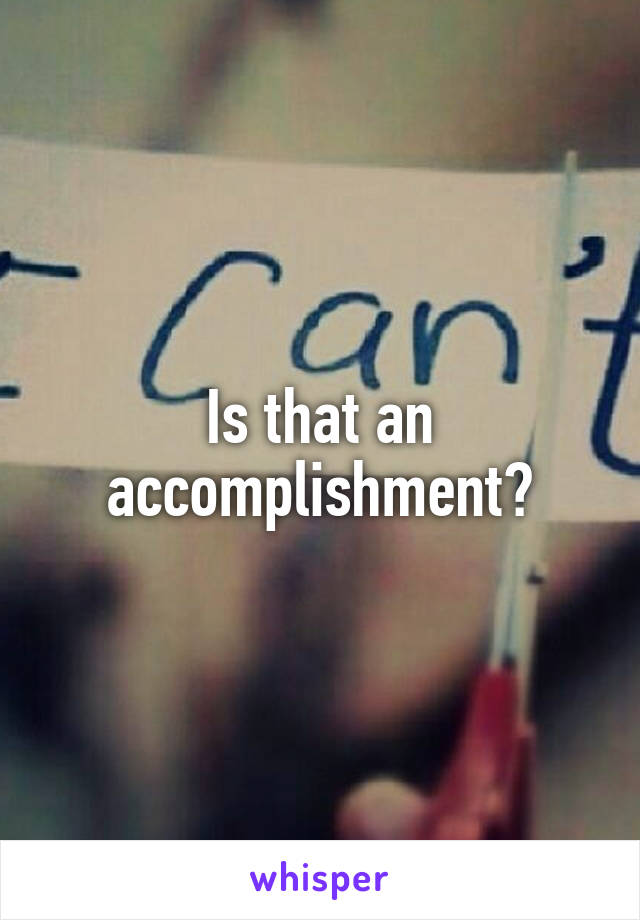 Is that an accomplishment?