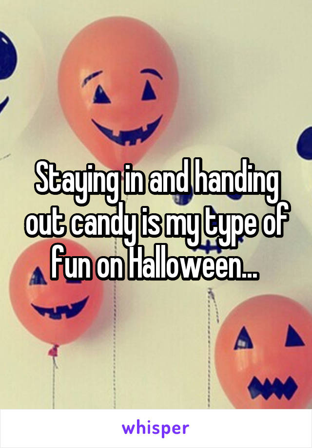 Staying in and handing out candy is my type of fun on Halloween... 