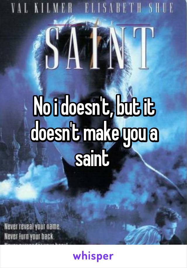 No i doesn't, but it doesn't make you a saint 