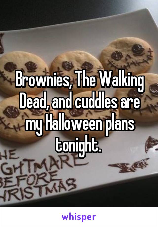 Brownies, The Walking Dead, and cuddles are my Halloween plans tonight. 