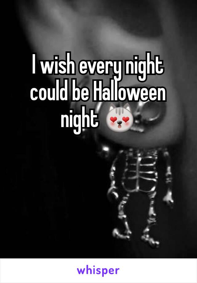 I wish every night could be Halloween night 😻