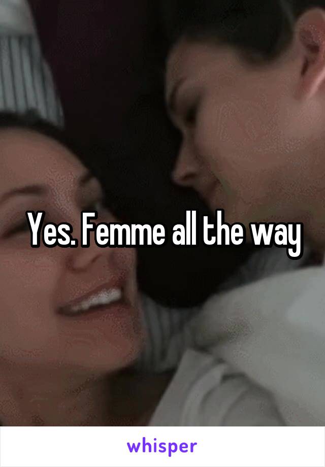 Yes. Femme all the way