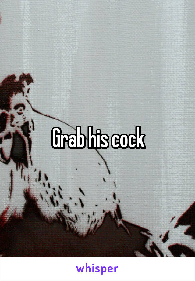 Grab his cock