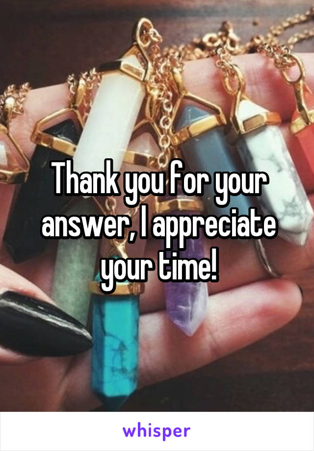 Thank you for your answer, I appreciate your time!