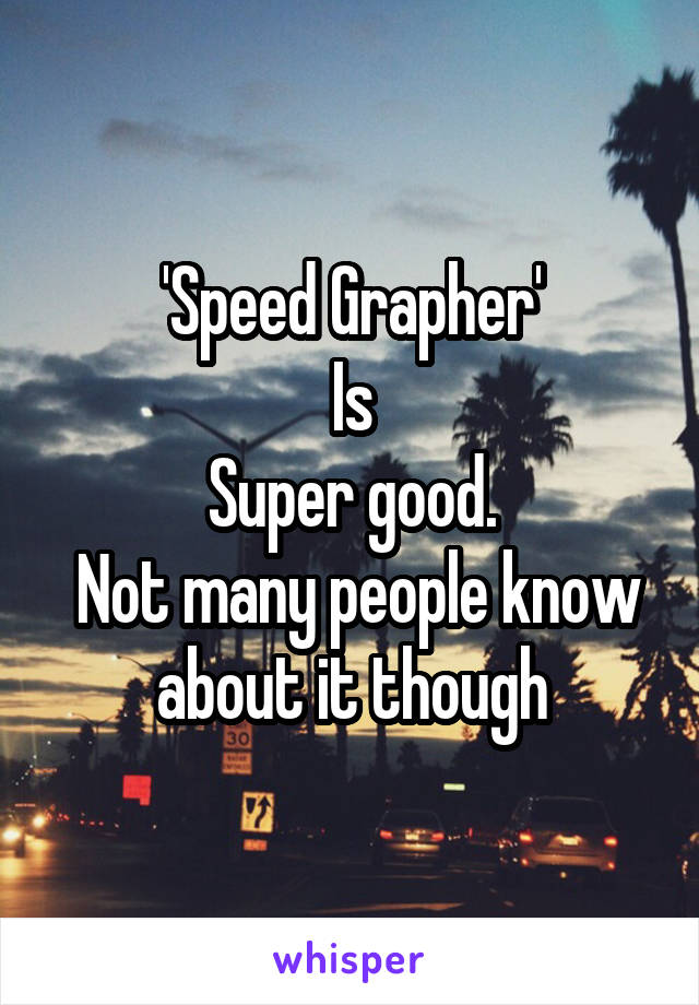 'Speed Grapher'
Is
Super good.
 Not many people know about it though