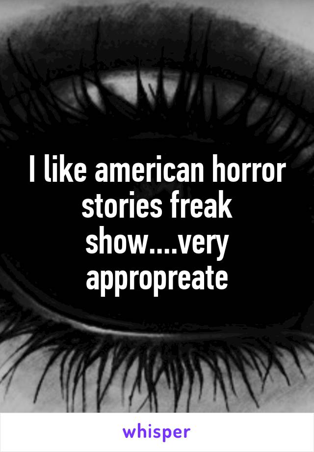 I like american horror stories freak show....very appropreate