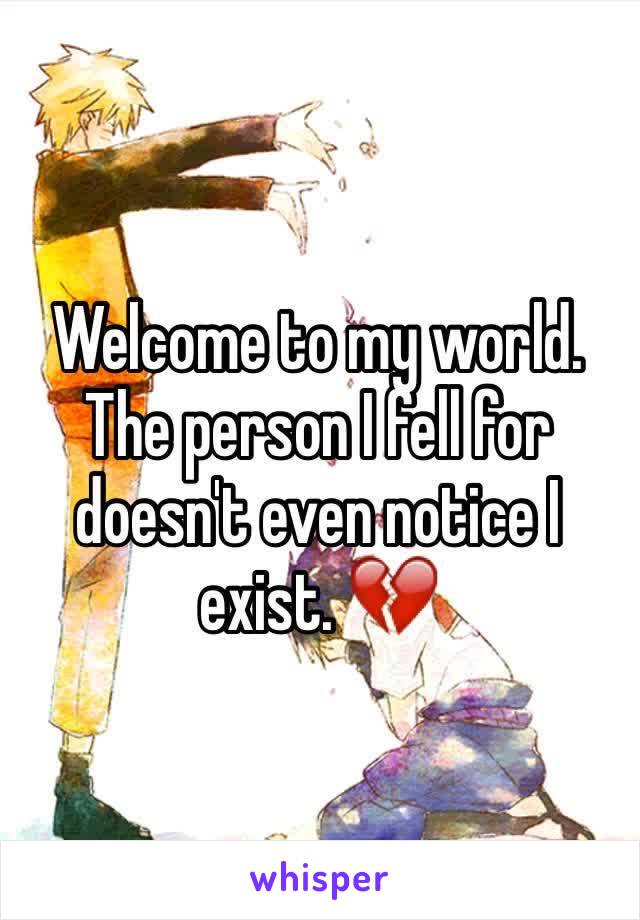 Welcome to my world. The person I fell for doesn't even notice I exist. 💔