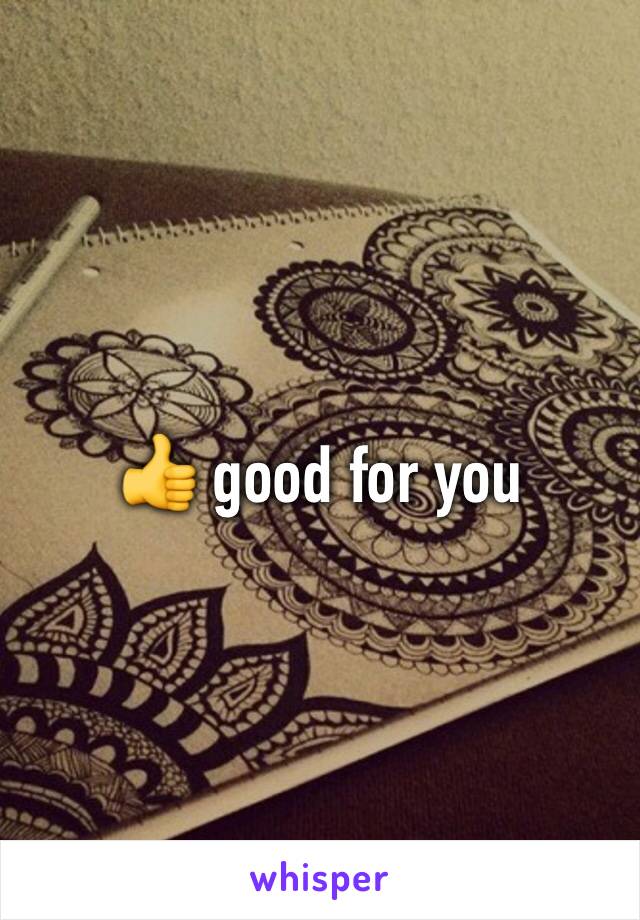 👍 good for you 