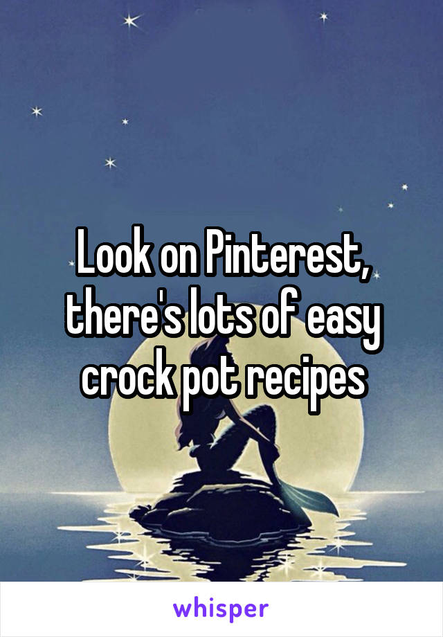 Look on Pinterest, there's lots of easy crock pot recipes