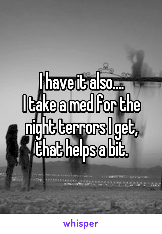 I have it also....
I take a med for the night terrors I get, that helps a bit.