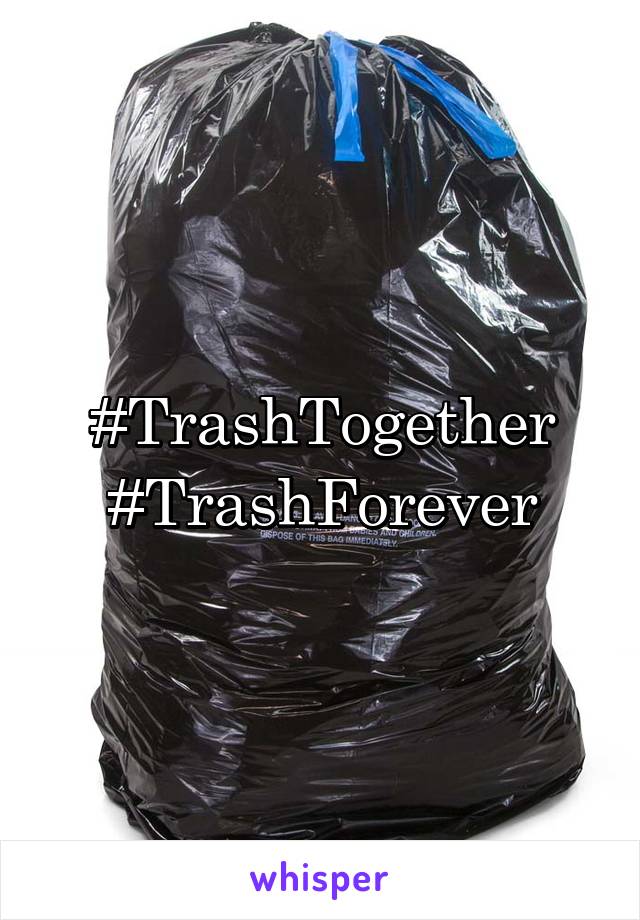 #TrashTogether #TrashForever