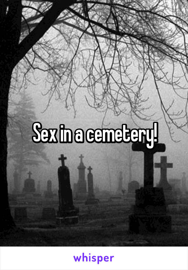 Sex in a cemetery!