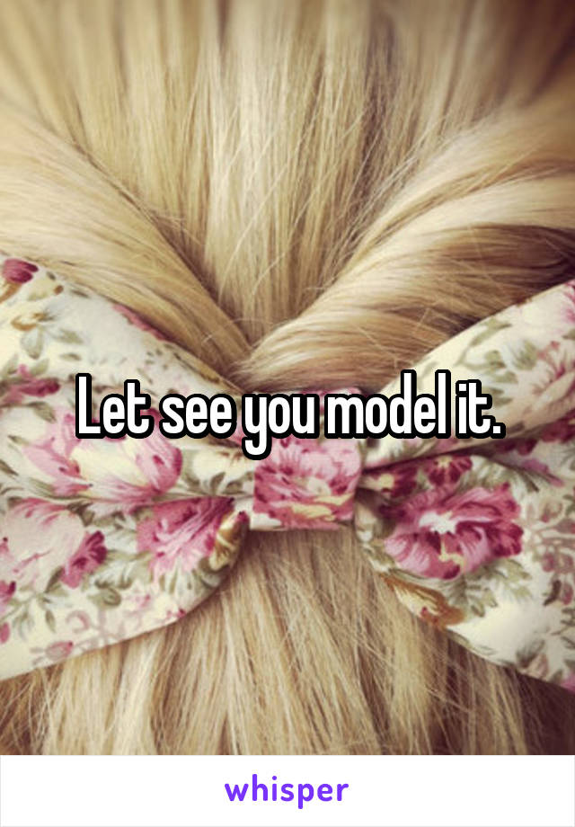Let see you model it.