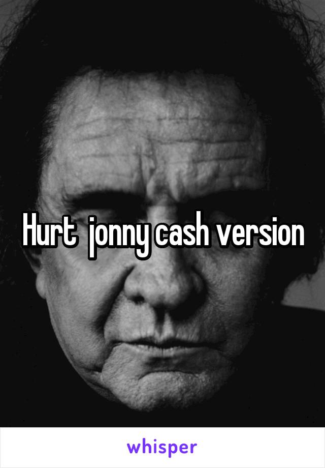 Hurt  jonny cash version