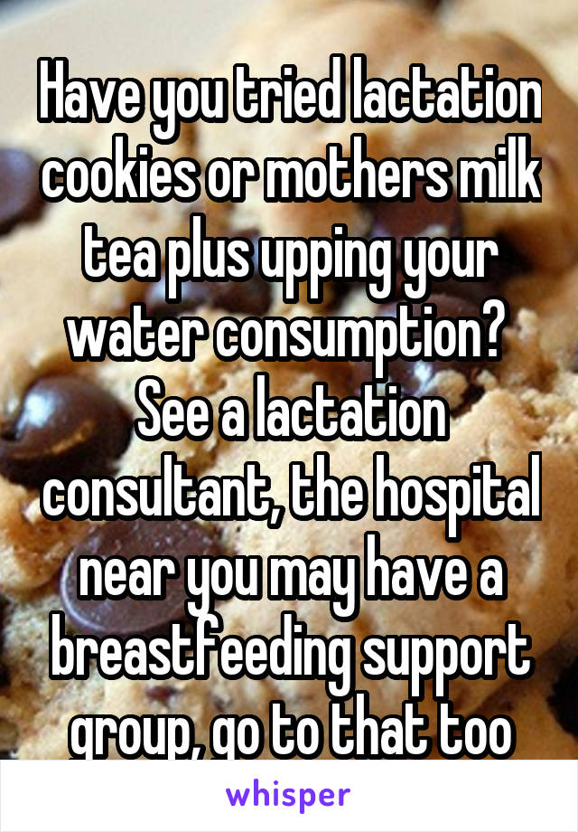 Have you tried lactation cookies or mothers milk tea plus upping your water consumption? 
See a lactation consultant, the hospital near you may have a breastfeeding support group, go to that too
