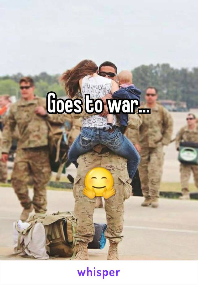 Goes to war...


🤗