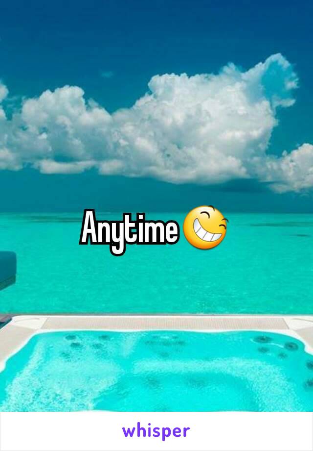 Anytime😆