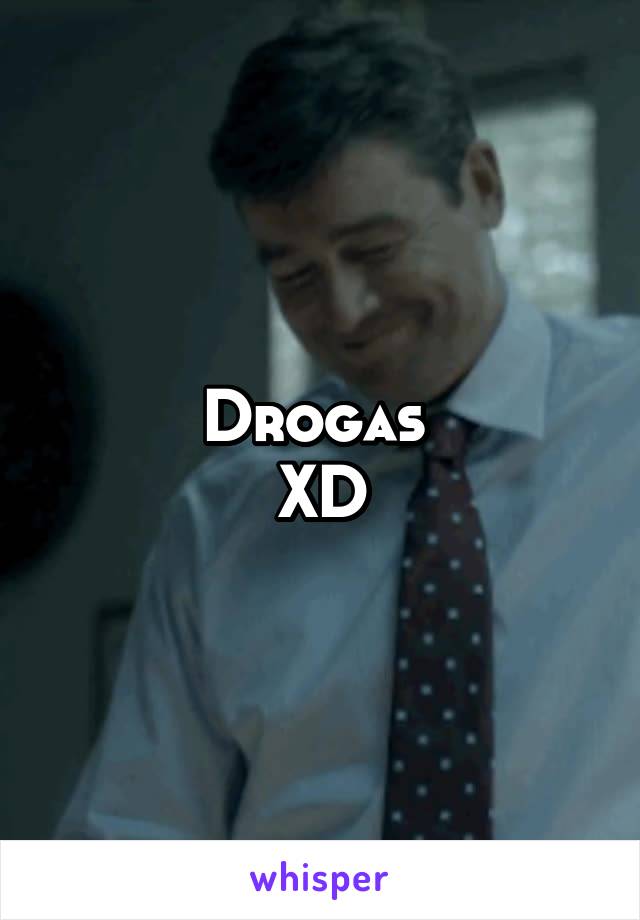 Drogas 
XD