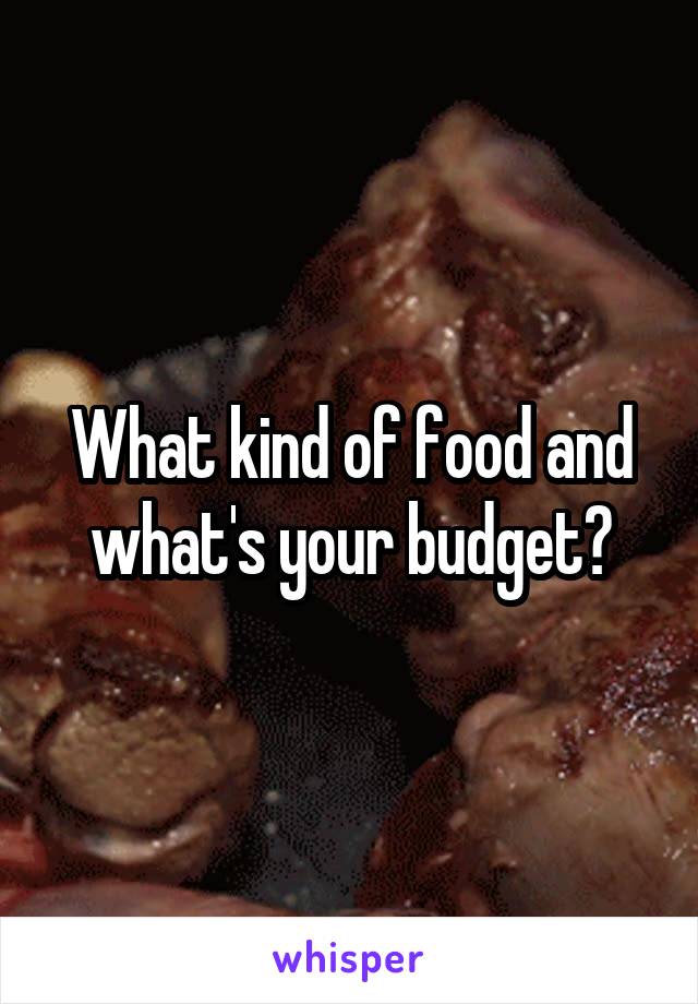 What kind of food and what's your budget?