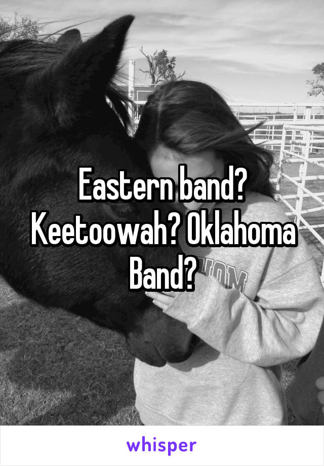 Eastern band? Keetoowah? Oklahoma Band?