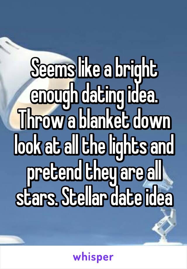 Seems like a bright enough dating idea. Throw a blanket down look at all the lights and pretend they are all stars. Stellar date idea