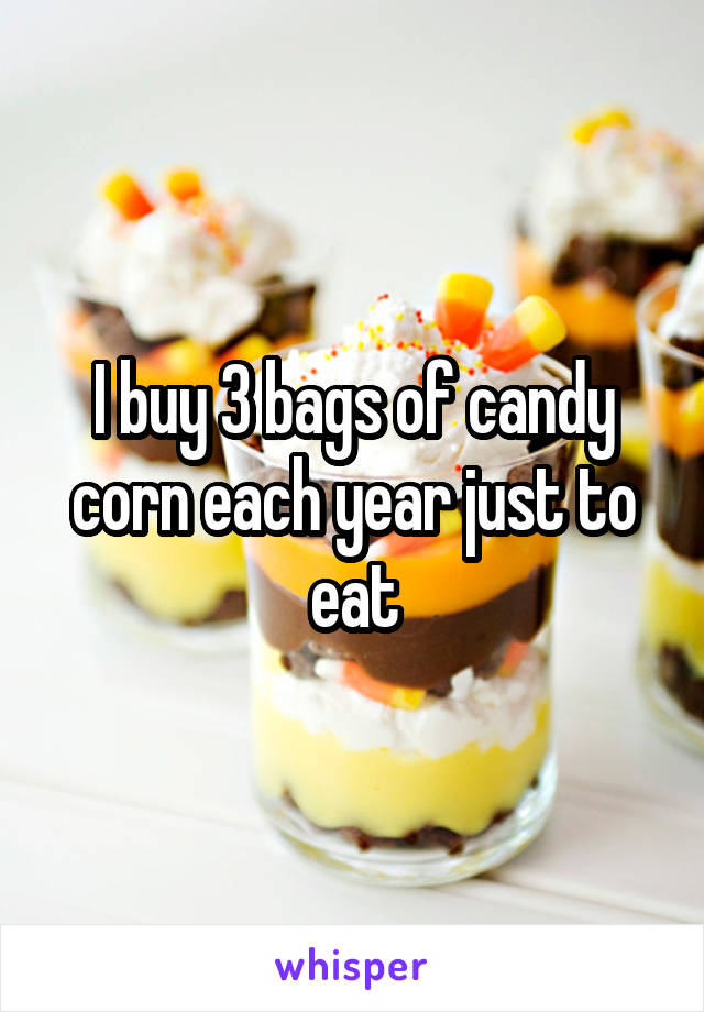 I buy 3 bags of candy corn each year just to eat