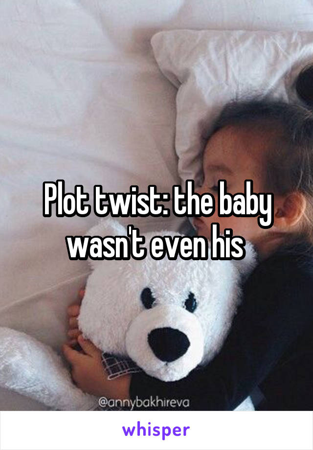 Plot twist: the baby wasn't even his 